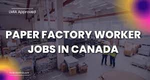 Paper Factory Worker Jobs in Canada 2024-2025 – Apply Now